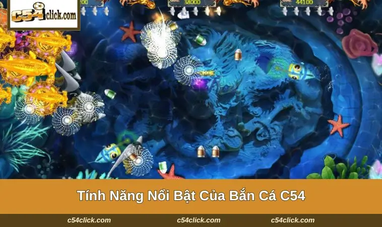 tinh nang noi bat cua ban ca c54 Những tính năng ưu bật nhất